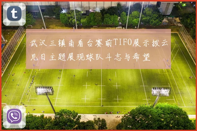 武汉三镇南看台赛前TIFO展示拨云见日主题展现球队斗志与希望