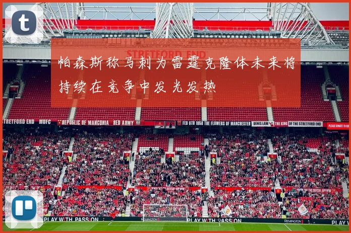 帕森斯称马刺为雷霆克隆体未来将持续在竞争中发光发热